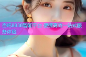 杏吧8838智能平台 便捷高效一站式服务体验