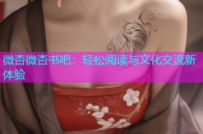 微杏微杏书吧：轻松阅读与文化交流新体验
