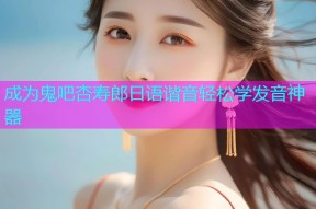 成为鬼吧杏寿郎日语谐音轻松学发音神器