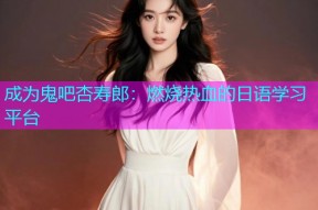 成为鬼吧杏寿郎：燃烧热血的日语学习平台