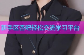 新手区杏吧轻松交流学习平台