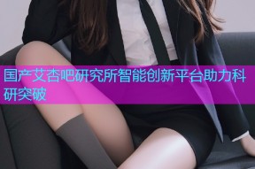 国产艾杏吧研究所智能创新平台助力科研突破