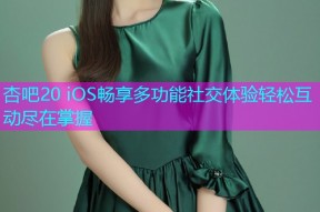 杏吧20 iOS畅享多功能社交体验轻松互动尽在掌握