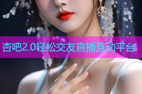 杏吧2.0轻松交友直播互动平台