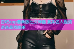 杏吧app最新版社交神器 真实名人视频语音高效脱单