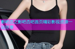影吧杏之影吧杏吧首页精彩影视资源一站尽享