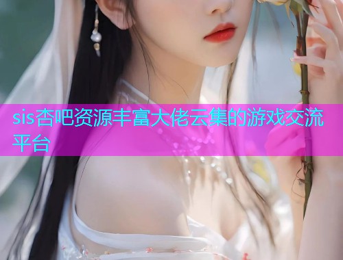 sis杏吧资源丰富大佬云集的游戏交流平台  第1张