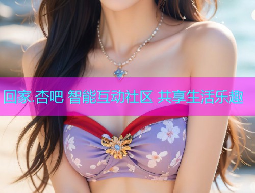 回家.杏吧 智能互动社区 共享生活乐趣  第1张