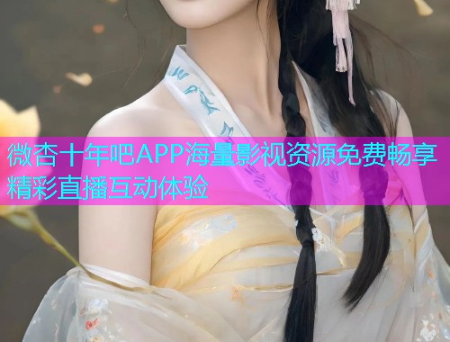 微杏十年吧APP海量影视资源免费畅享精彩直播互动体验  第1张