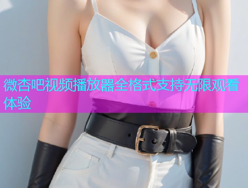 微杏吧视频播放器全格式支持无限观看体验  第2张