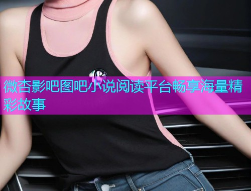 微杏影吧图吧小说阅读平台畅享海量精彩故事  第1张