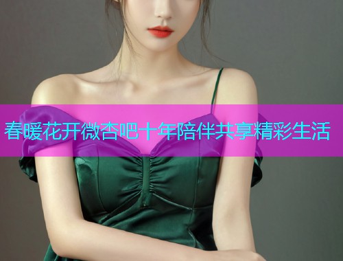 春暖花开微杏吧十年陪伴共享精彩生活  第1张