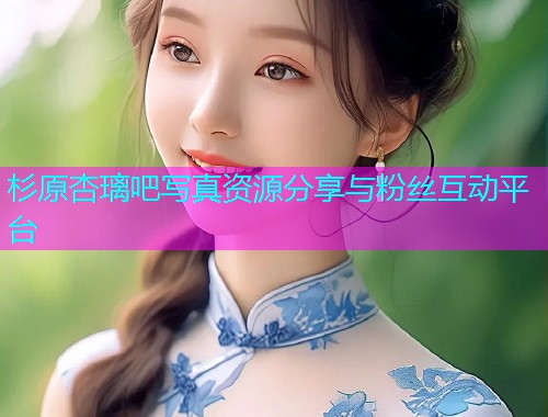 杉原杏璃吧写真资源分享与粉丝互动平台  第1张