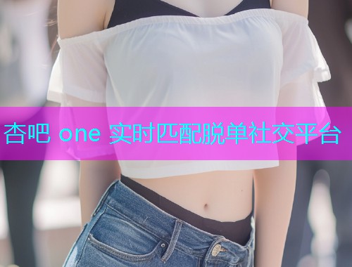 杏吧 one 实时匹配脱单社交平台  第1张