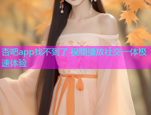 杏吧app找不到了 视频播放社交一体极速体验  第1张