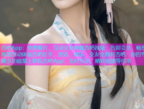 杏吧App：免费看片，互动交友神器杏吧视频：告别会员，畅享高清互动体验杏吧在手，资讯、娱乐、交友全都有杏吧：你的专属多功能掌上影院杏吧App：实时互动，精彩视频等你来  第2张